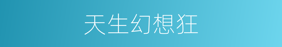 天生幻想狂的同义词