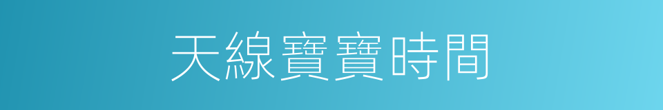 天線寶寶時間的同義詞