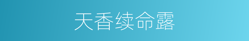 天香续命露的同义词