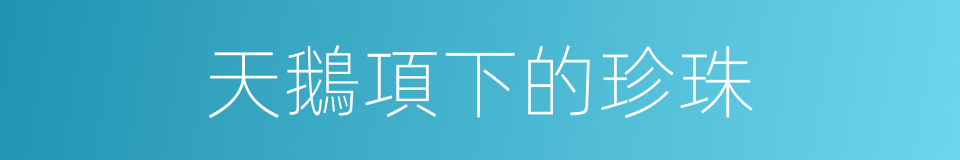 天鵝項下的珍珠的同義詞