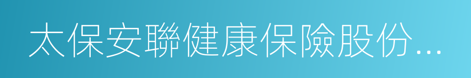 太保安聯健康保險股份有限公司的同義詞