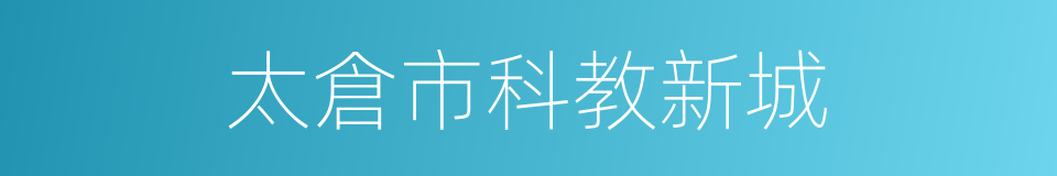 太倉市科教新城的同義詞