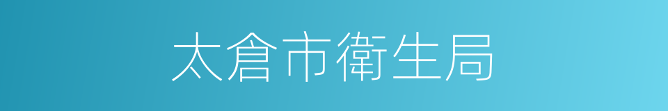 太倉市衛生局的同義詞