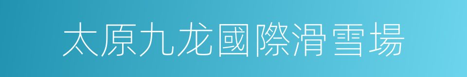 太原九龙國際滑雪場的同義詞