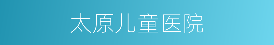 太原儿童医院的同义词
