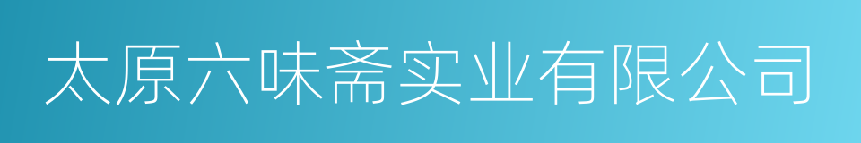 太原六味斋实业有限公司的同义词