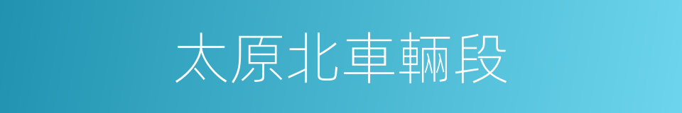 太原北車輛段的同義詞