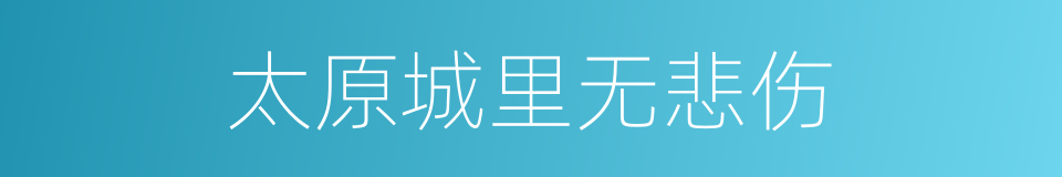 太原城里无悲伤的同义词