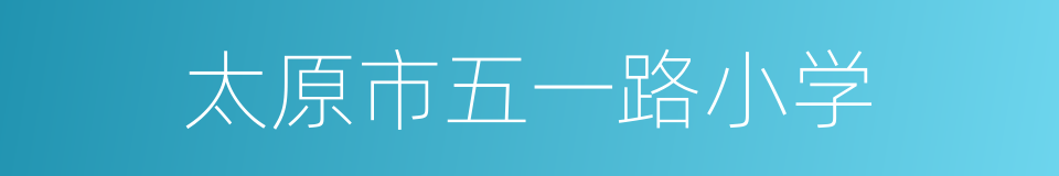 太原市五一路小学的同义词