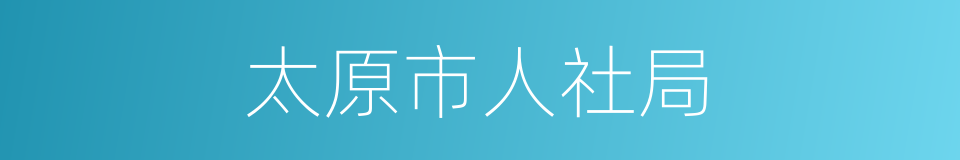 太原市人社局的同义词
