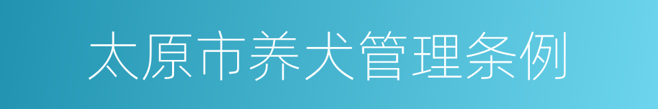 太原市养犬管理条例的意思