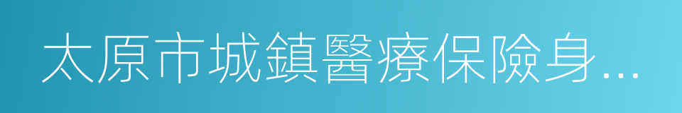 太原市城鎮醫療保險身份確認表的同義詞