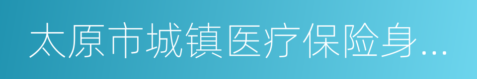 太原市城镇医疗保险身份确认表的同义词