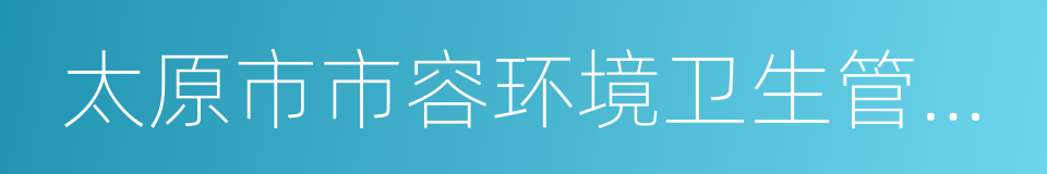 太原市市容环境卫生管理局的同义词