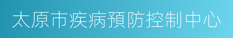 太原市疾病預防控制中心的同義詞