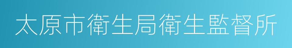 太原市衛生局衛生監督所的意思