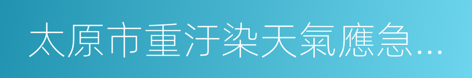 太原市重汙染天氣應急預案的同義詞