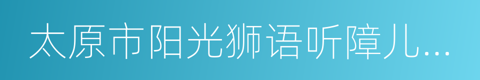 太原市阳光狮语听障儿童康复中心的同义词