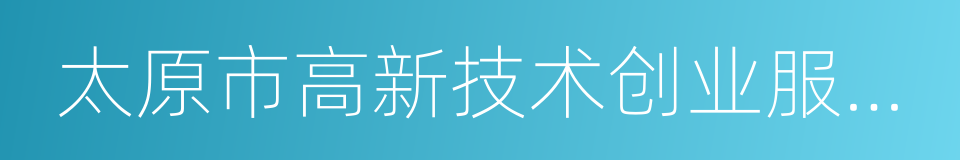 太原市高新技术创业服务中心的同义词