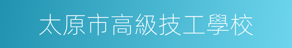 太原市高級技工學校的同義詞