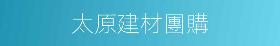 太原建材團購的同義詞