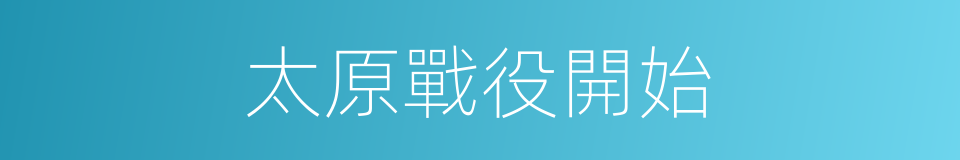 太原戰役開始的同義詞