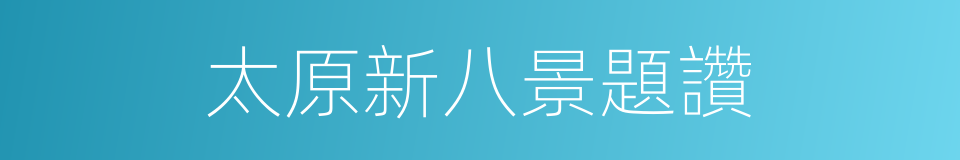 太原新八景題讚的同義詞
