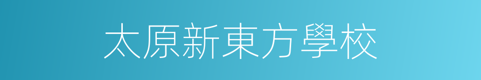 太原新東方學校的同義詞