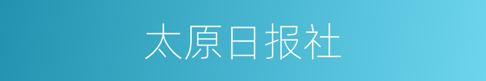 太原日报社的同义词