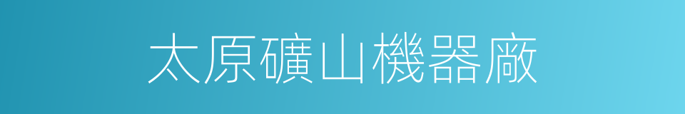 太原礦山機器廠的同義詞