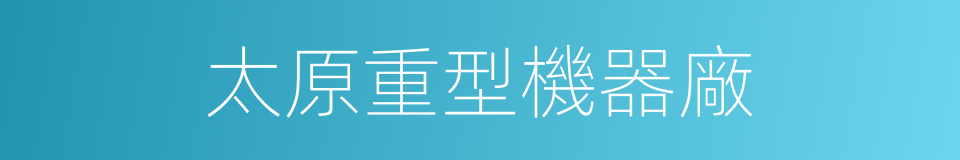 太原重型機器廠的同義詞