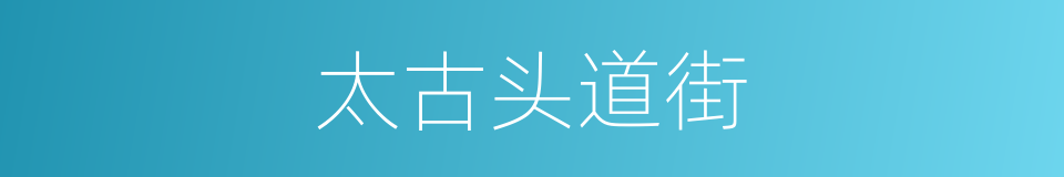 太古头道街的同义词
