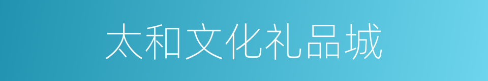 太和文化礼品城的同义词
