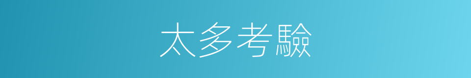 太多考驗的同義詞