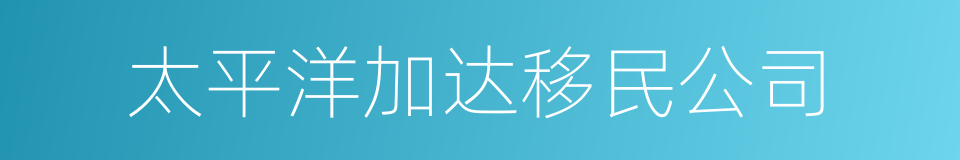 太平洋加达移民公司的同义词
