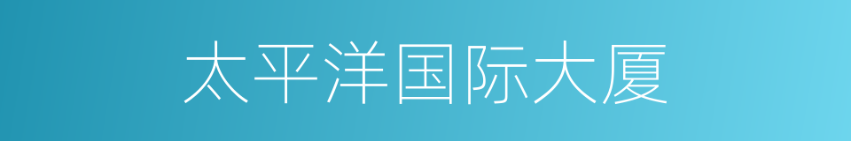 太平洋国际大厦的同义词
