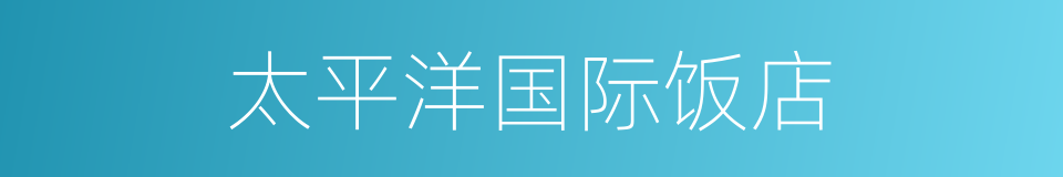 太平洋国际饭店的同义词