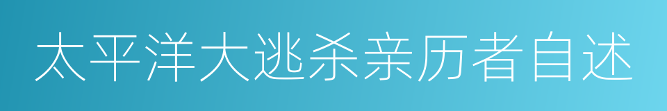 太平洋大逃杀亲历者自述的同义词