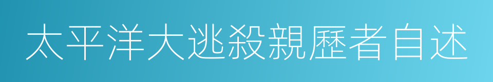 太平洋大逃殺親歷者自述的同義詞