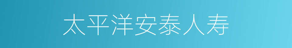 太平洋安泰人寿的同义词