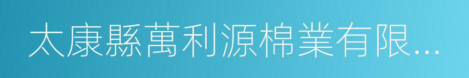 太康縣萬利源棉業有限公司的同義詞