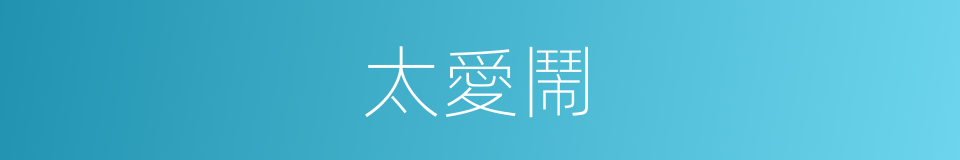 太愛鬧的同義詞