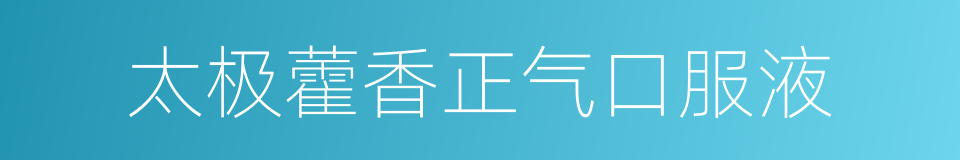 太极藿香正气口服液的同义词