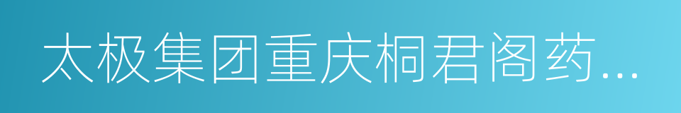 太极集团重庆桐君阁药厂有限公司的同义词