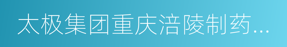 太极集团重庆涪陵制药厂有限公司的同义词