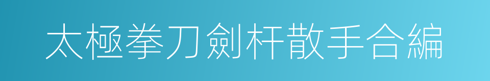 太極拳刀劍杆散手合編的同義詞