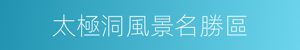 太極洞風景名勝區的同義詞