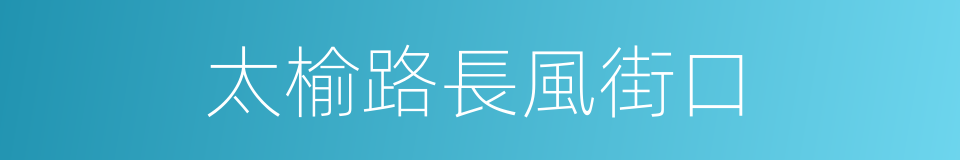 太榆路長風街口的同義詞