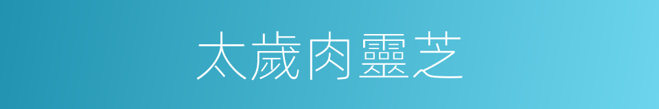 太歲肉靈芝的同義詞