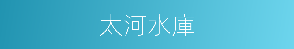 太河水庫的同義詞